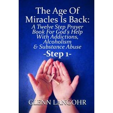(영문도서)The Age Of Miracles Is Back: A Twelve Step Prayer Book For God's Help With Addic... Paperback, Independently Published, English, 9781729499108