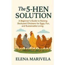(영문도서)The 5 Hen Solution: A No-Stress Beginner's Guide to Raising Backyard Hens Fresh... Paperback, Independently Published, English, 9798275264845