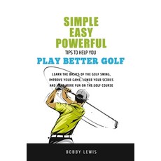 Simple Easy Powerful Tips to Help You Play Better Golf Paperback, Independently Published
