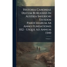 (영문도서)Historia Canoniae Ducum Burgensis In Austria Inferiori Eiusdem Parochiarum Ab An... Hardcover, Hutson Street Press, English, 9781024529258