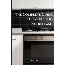 (영문도서) The Complete Guide to Installing Backsplash Paperback, Independently Published, English, 9798332708824