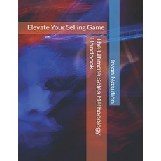 (영문도서) The Ultimate Sales Methodology Handbook: Elevate Your Selling Game Paperback, Independently Published, English, 9798307888094