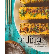 Grilling Cookbook: An Easy Grilling Cookbook with Delicious Grilling Recipes Paperback, Createspace Independent Pub..., English, 9781724269980