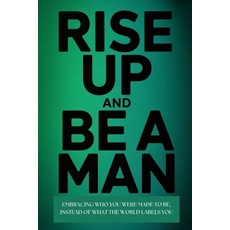 (英文圖書)Rise Up and Be a Man: Embracing Who You Were Made to Be Instead of What the Worl... 平裝版, Independently Published, 英文