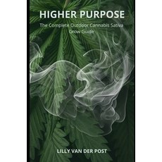 (영문도서)Higher Purpose: The complete outdoor cannabis sativa grow guide. Paperback, English, 9798315999133, Independently Published English, 9798315999133, Independently Published