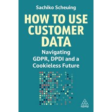 (영문도서) How to Use Customer Data: Navigating Gdpr Dpdi and a Cookieless Future Paperback, Kogan Page, English, 9781398615151