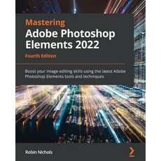 (영문도서) Mastering Adobe Photoshop Elements 2022 - Fourth Edition: Boost your image-editing skills usi... Paperback, Packt Publishing, English, 9781803238241