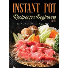 (영문도서) Instant Pot Recipes for Beginners 2021: Easy And Delicious Dishes To Prepare At Home Hardcover, Wanda Gordon, English, 9781667124315