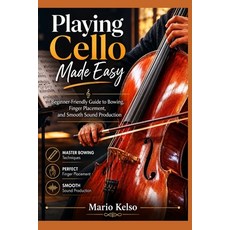 (영문도서)Playing Cello Made Easy: Beginner-Friendly Guide to Bowing Finger Placement an... Paperback, Independently Published, English, 9798198456327