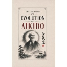 (영문도서)Evolution of Aikido: History Lines and Postwar Development Paperback, Independently Published, English, 9798183700411