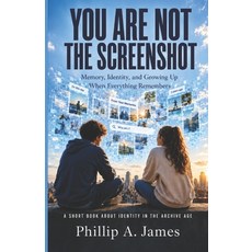 (영문도서)You Are Not The Screenshot: Memory Identity and Growing Up When Everything Rem... Paperback, Independently Published, English, 9798184482392 Independently Published, English, 9798184482392