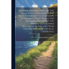 (영문도서) The Irish Reformation Or The Alleged Conversion Of The Irish Bishops At The Accession Of Qu... Paperback, Legare Street Press, English, 9781022380363
