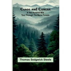 (영문도서) Canoe and camera: a two hundred mile tour through the Maine forests Paperback, Alpha Edition, English, 9789364736800