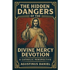 (영문도서)The Hidden Dangers Of Divine Mercy Devotion: A Catholic Perspective Paperback, Independently Published, English, 9798290401942