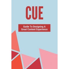 Cue: Guide To Designing A Great Content Experience: Content-Led Experience Easy Guide Paperback, Independently Published, English, 9798749776263