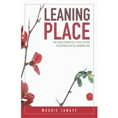 (영문도서)Leaning Place: The Lord's Prayer as a Place to Lean in the Messy Art of Learning... Paperback, Independently Published, English, 9781070507071