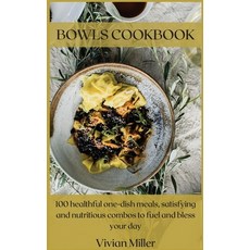 Bowls Cookbook: 100 healthful one-dish meals satisfying and nutritious combos to fuel and bless you... Hardcover, Vivian Miller, English, 9781667196435