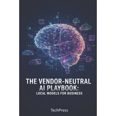 (영문도서)The Vendor-Neutral AI Playbook: Local Models for Business Paperback, Independently Published, English, 9798243995597