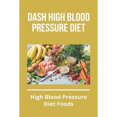 Dash High Blood Pressure Diet: High Blood Pressure Diet Foods: High Systolic Blood Pressure Paperback, Independently Published, English, 9798729895335