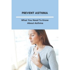 Prevent Asthma: What You Need To Know About Asthma: 25 Home Remedies For Asthma Paperback, Independently Published, English, 9798739005304