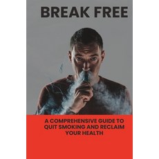 (영문도서) Break Free: A Comprehensive Guide to Quit Smoking and Reclaim Your Health Paperback, Independently Published, English, 9798854189002