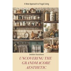 (영문도서)Uncovering the Grandmacore Aesthetic: A New Approach to Frugal Living Paperback, Independently Published, English, 9798292710240