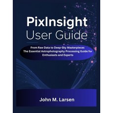 (英文圖書)Pixinsight User Guide: From Raw Data to Deep-Sky Masterpieces the Essential Astr... 平裝版, Independently Published, 英文