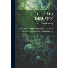 (영문도서) Rubber in Industry; a Story of the Development Manufacture and Uses of Rubber Belting Hose ... Paperback, Legare Street Press, English, 9781021390127