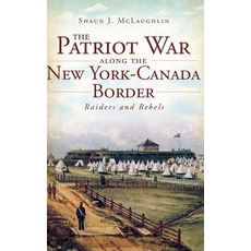 (영문도서) The Patriot War Along the New York-Canada Border: Raiders and Rebels Hardcover, History Press Library Editions, English, 9781540231024