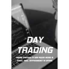 Day Trading: Trading Strategies To Earn Passive Income In Stocks Forex Cryptocurrency Or Options: ... Paperback, Independently Published, English, 9798731180382