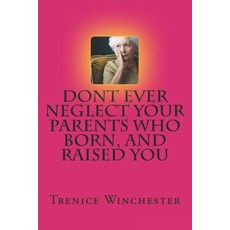 (영문도서) Don't Ever Neglect Your Parents Who Born and Raised You Paperback, Createspace Independent Pub..., English, 9781729740255