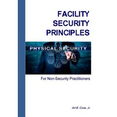 Facility Security Principles for Non-Security Practitioners Paperback, Art B. Crow Jr., English, 9781732192102