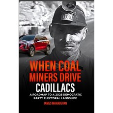 (영문도서) When Coal Miners Drive Cadillacs: A Roadmap to a 2028 Democratic Party Electora... Paperback, Independently Published, English, 9798301394683