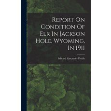 (영문도서) Report On Condition Of Elk In Jackson Hole Wyoming In 1911 Hardcover, Legare Street Press, English, 9781017823356