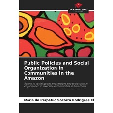 (영문도서)Public Policies and Social Organization in Communities in the Amazon Paperback, Our Knowledge Publishing, English, 9786209456558