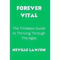 (영문도서) Forever Vital: The Timeless Guide to Thriving Through The Ages Paperback, Independently Published, English, 9798865362470
