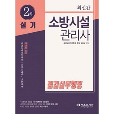 소방시설관리사 2차 실기 점검실무행정(2018):최근 개정된 법령을 반영 / 기초이론 정립을 위한 체계화된 내용정리, 서울고시각(SG P&E)