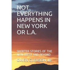 Not Everything Happens in New York or L.A.: Shorter Stories of the New West and Beyond Paperback, Independently Published, English, 9798557804721