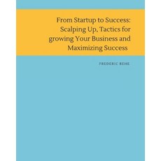 (영문도서) From Startup to Success: Scaling Up Tactics for Growing Your Business and Maximizing Success Paperback, Independently Published, English, 9798395943873