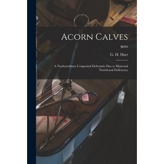 (영문도서) Acorn Calves: a Nonhereditary Congenital Deformity Due to Maternal Nutritional Deficiency; B699 Paperback, Hassell Street Press, English, 9781014417763