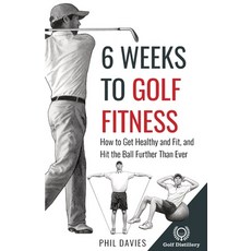 (영문도서) 6 Weeks To Golf Fitness: How to Get Healthy And Fit And Hit The Ball Further Than Ever! Paperback, Golf Distillery, English, 9781777418397