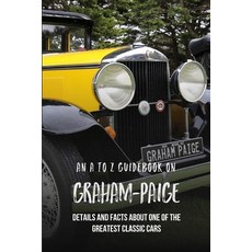 An A To Z Guidebook On Graham-Paige: Details And Facts About One Of The Greatest Classic Cars: Autom... Paperback, Independently Published, English, 9798729354788