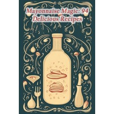 (영문도서) Mayonnaise Magic: 94 Delicious Recipes Paperback, Independently Published, English, 9798858386803
