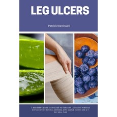 (영문도서) Leg Ulcers: A Beginner's Quick Start Guide to Managing Leg Ulcers Through Diet and Other Natu... Paperback