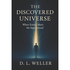 (영문도서)The Discovered Universe: Where Science Meets the Supernatural Paperback, Independently Published, English, 9798274148641