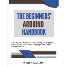 (영문도서)The Beginners' Arduino Handbook: A Complete Manual for Building Intelligent Devi... Paperback, Independently Published, English, 9798273435292