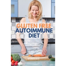 Gluten Free Autoimmune Diet: A Beginner's 4-Week Step-by-Step Guide With Curated Recipes Paperback, Indy Pub, English, 9781087880204