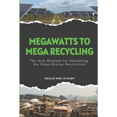 (영문도서)Mega Watts To Mega Recycling: Recovering end-of-life and landfill-bound material... Paperback, Emilie Oxel O'Leary, English, 9781964838106