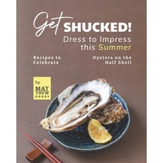 (영문도서) Get Shucked! - Dress to Impress this Summer: Recipes to Celebrate Oysters on the Half Shell Paperback, Independently Published, English, 9798810100867