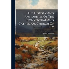 (영문도서)The History And Antiquities Of The Conventual And Cathedral Church Of Ely: From... Paperback, Nabu Press, English, 9781179927077